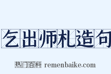乞出师札造句是什么意思的图片